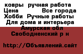 ковры  ручная работа › Цена ­ 2 500 - Все города Хобби. Ручные работы » Для дома и интерьера   . Амурская обл.,Свободненский р-н